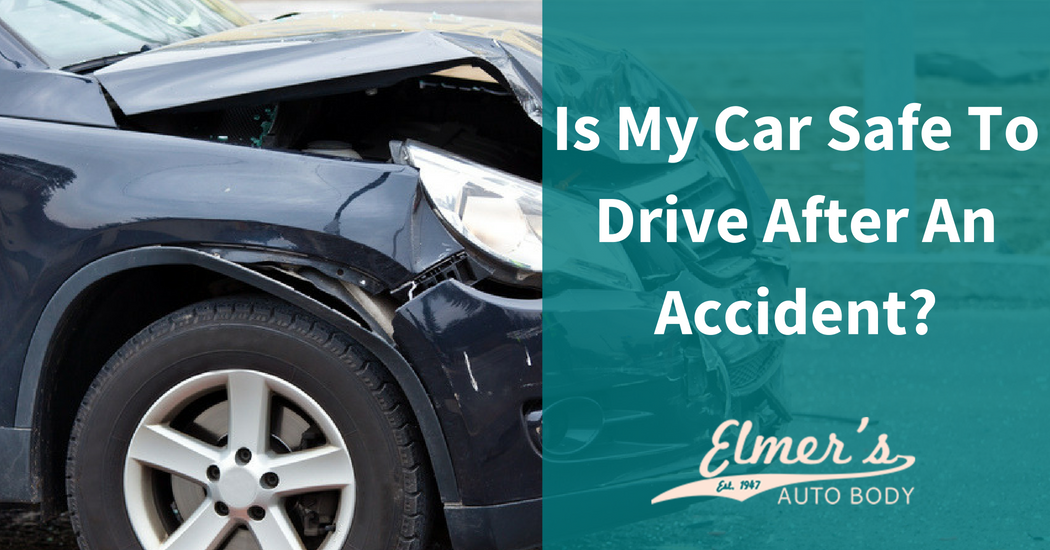 Is My Car Safe To Drive After An Accident Elmer S Auto Body Is My Car Safe To Drive After An Accident Elmer S Auto Body