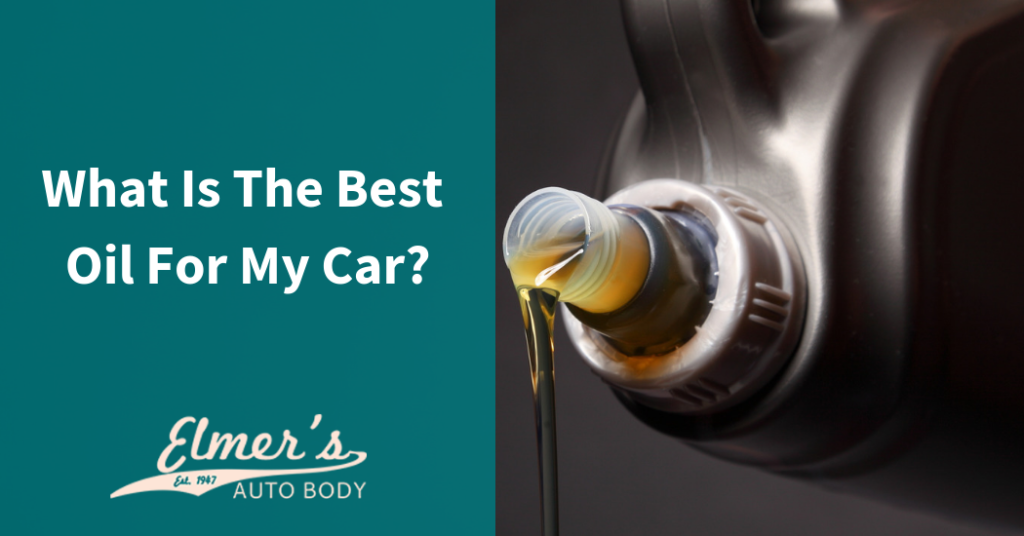 What Is The Best Oil For My Car? Elmer's Auto Body