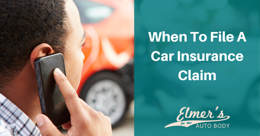 When To File A Car Insurance Claim Elmer's Auto Body