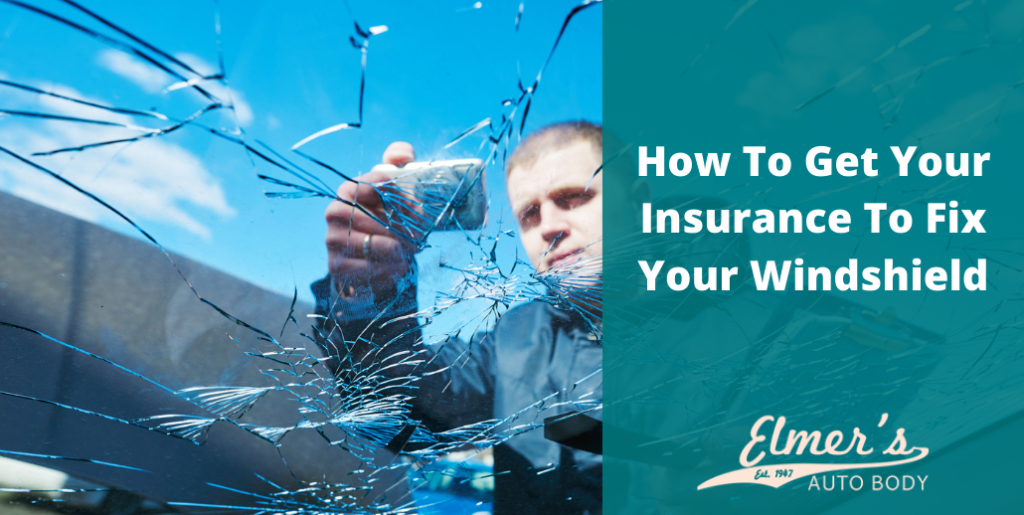 how-to-get-your-insurance-to-fix-your-windshield-elmer-s-auto-body